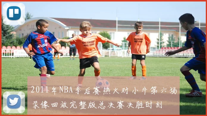2011年NBA季后赛热火对小牛第六场录像回放完整版总决赛决胜时刻