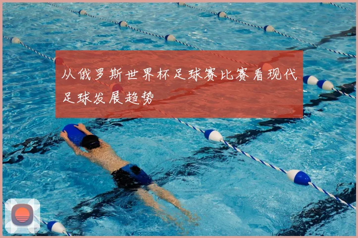 从俄罗斯世界杯足球赛比赛看现代足球发展趋势