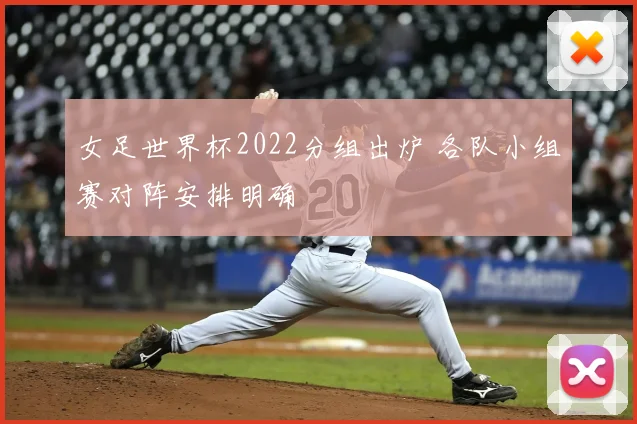 女足世界杯2022分组出炉 各队小组赛对阵安排明确