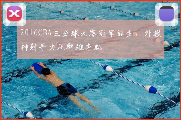 2016CBA三分球大赛冠军诞生，外援神射手力压群雄夺魁