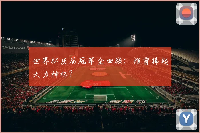 世界杯历届冠军全回顾:谁曾捧起大力神杯?