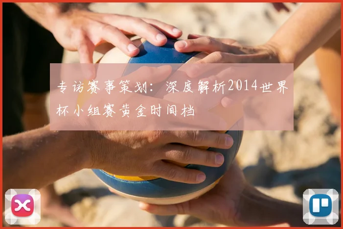 专访赛事策划:深度解析2014世界杯小组赛黄金时间档