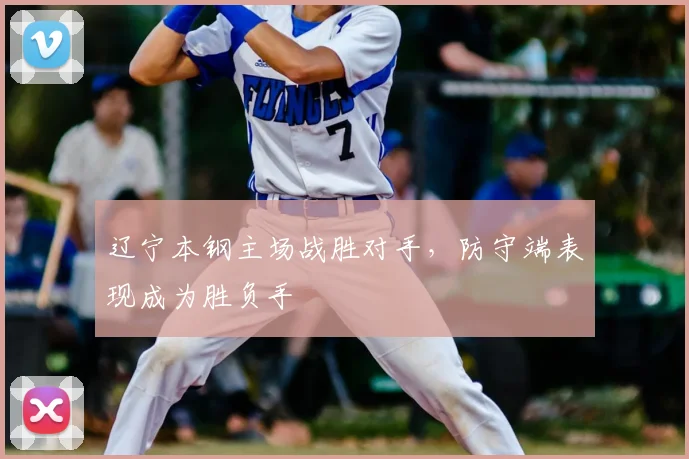 辽宁本钢主场战胜对手，防守端表现成为胜负手