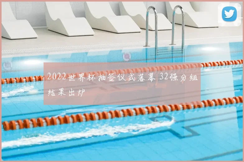 2022世界杯抽签仪式落幕 32强分组结果出炉